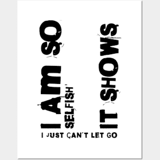 I am so selfish it shows i just can´t let go Posters and Art